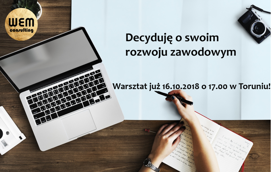 Zapraszamy na nasz otwarty warsztat „Decyduję o swoim rozwoju zawodowym” już 16.10.2018 w Toruniu